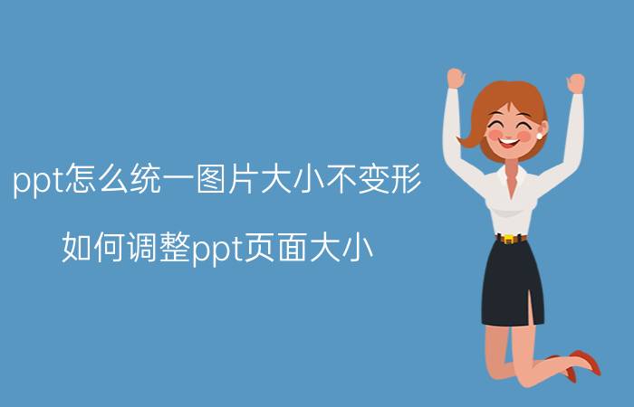 ppt怎么统一图片大小不变形 如何调整ppt页面大小？